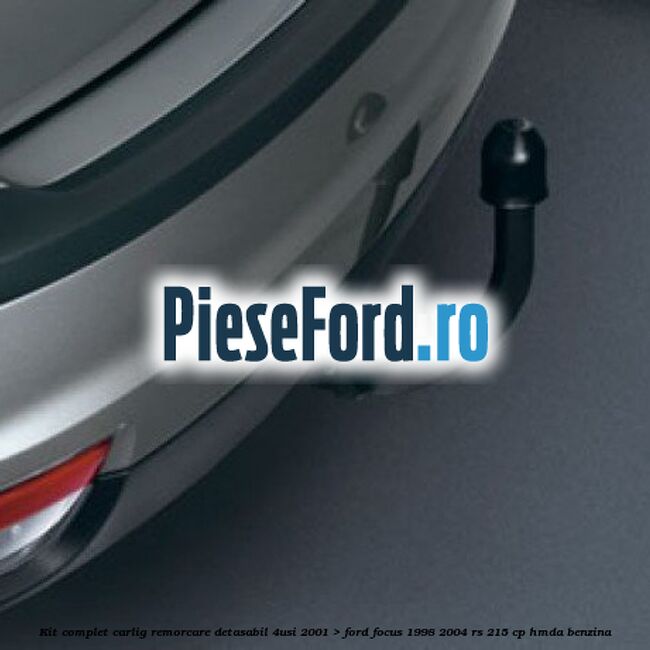 Kit complet carlig remorcare detasabil (4Usi, 2001->) Ford Focus 1998-2004 RS 215 cp HMDA benzina